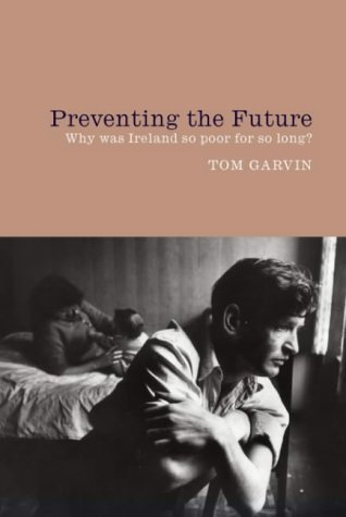 Preventing The Future: Why Was Ireland So Poor For So Long?