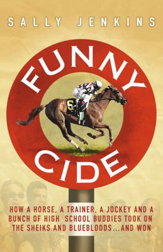 Funny Cide : How A Horse, A Trainer, A Jockey And A Bunch Of High School Buddies Took On The Sheiks And Bluebloods ... And Won