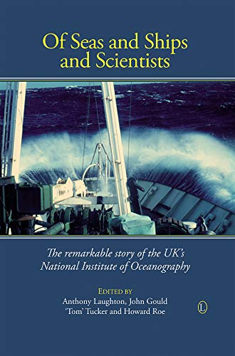 Of Seas And Ships And Scientists: The Remarkable History Of The Uk'S National Institute Of Oceanography, 1949-1973
