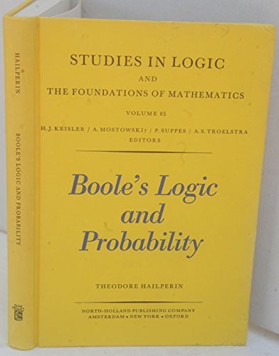Boole'S Logic And Probability: A Critical Exposition From The Standpoint Of Contemporary Algebra, Logic And Probability Theory (Study In Logic & Mathematics)