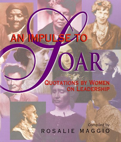 An Impulse To Soar: Quotations By Women On Leadership