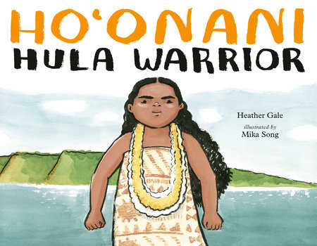 Ho'Onani: Hula Warrior by Heather Gale, Mika Song, and Heather Gale, (Children'S Author), ISBN 9780735264502