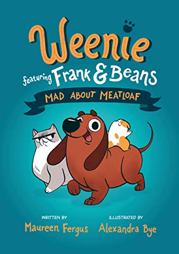 Mad About Meatloaf (Weenie Featuring Frank And Beans Book #1) by Alexandra Bye, Maureen Fergus, and Maureen Fergus, Alexandra Bye, ISBN 9780735267916