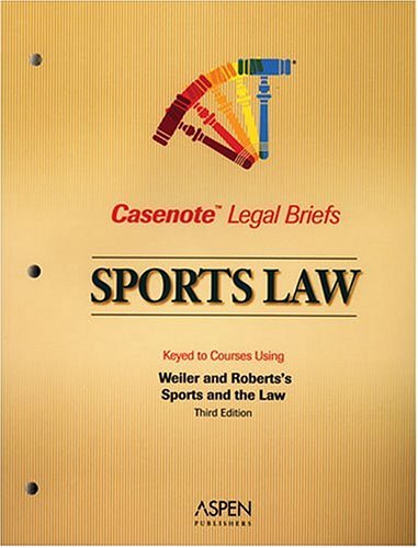 Casenote Legal Briefs: Sports Law - Keyed To Weiler & Roberts