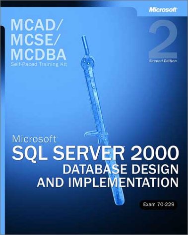Microsoft SQL Server 2000 Database Design and Implementation, Exam 70-229 MCAD/MCSE/MCDBA Self-Paced Training Kit