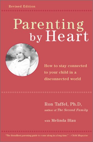 Parenting By Heart: How To Stay Connected To Your Child In A Disconnected World