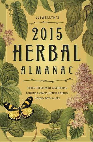 Llewellyn s 2015 Herbal Almanac Herbs for Growing Gathering Cooking Crafts Health Beauty History Myth Lore Llewellyn s Herbal Almanac