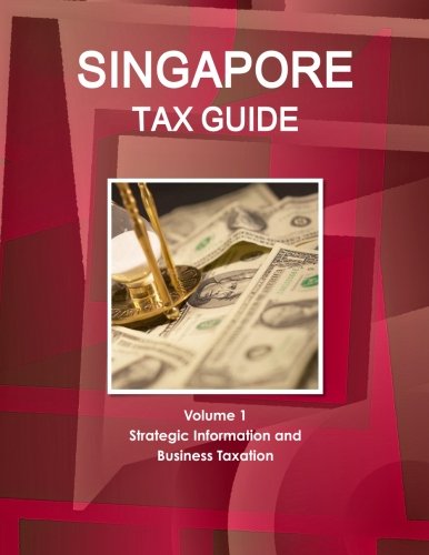 Singapore Tax Guide Volume 1 Strategic Information and Business Taxation