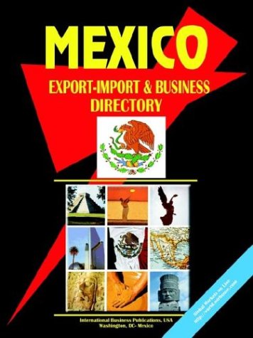 Mexico Export-Import and Business Directory Volume 1 Strategic Information and Contacts