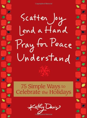 75 Simple Ways To Celebrate The Holidays: Scatter Joy, Lend A Hand, Pray For Peace, Understand