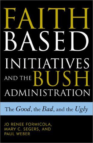 Faith-Based Initiatives And The Bush Administration: The Good, The Bad, And The Ugly