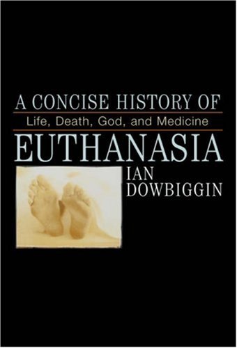 A Concise History Of Euthanasia: Life, Death, God, And Medicine