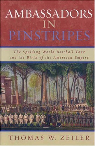 Ambassadors In Pinstripes: The Spalding World Baseball Tour And The Birth Of The American Empire