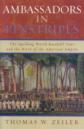 Ambassadors In Pinstripes: The Spalding World Baseball Tour And The Birth Of The American Empire