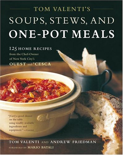 Tom Valenti'S Soups, Stews, And One-Pot Meals: 125 Home Recipes From The Chef-Owner Of New York City'S Ouest And 'Cesca