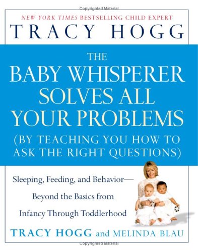 The Baby Whisperer Solves All Your Problems: Sleeping, Feeding, And Behavior--Beyond The Basics From Infancy Through Toddlerhood