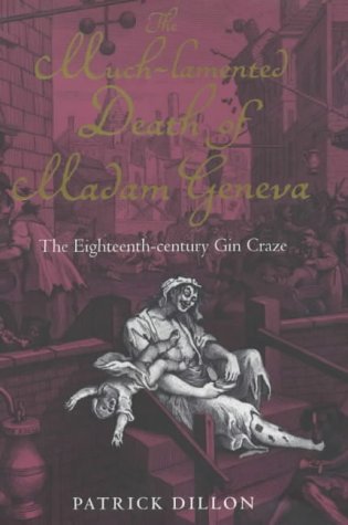 The Much-Lamented Death of Madam Geneva - the Eighteenth-Century Gin Craze
