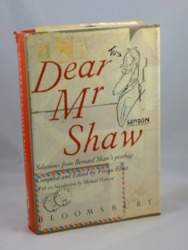 Dear Mr. Shaw: Selections From Bernard Shaw'S Postbag