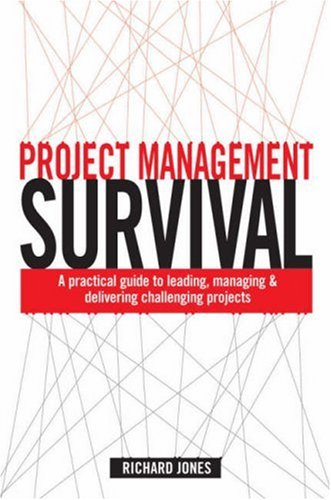 Project Management Survival: A Practical Guide To Managing & Delivering Challenging Projects