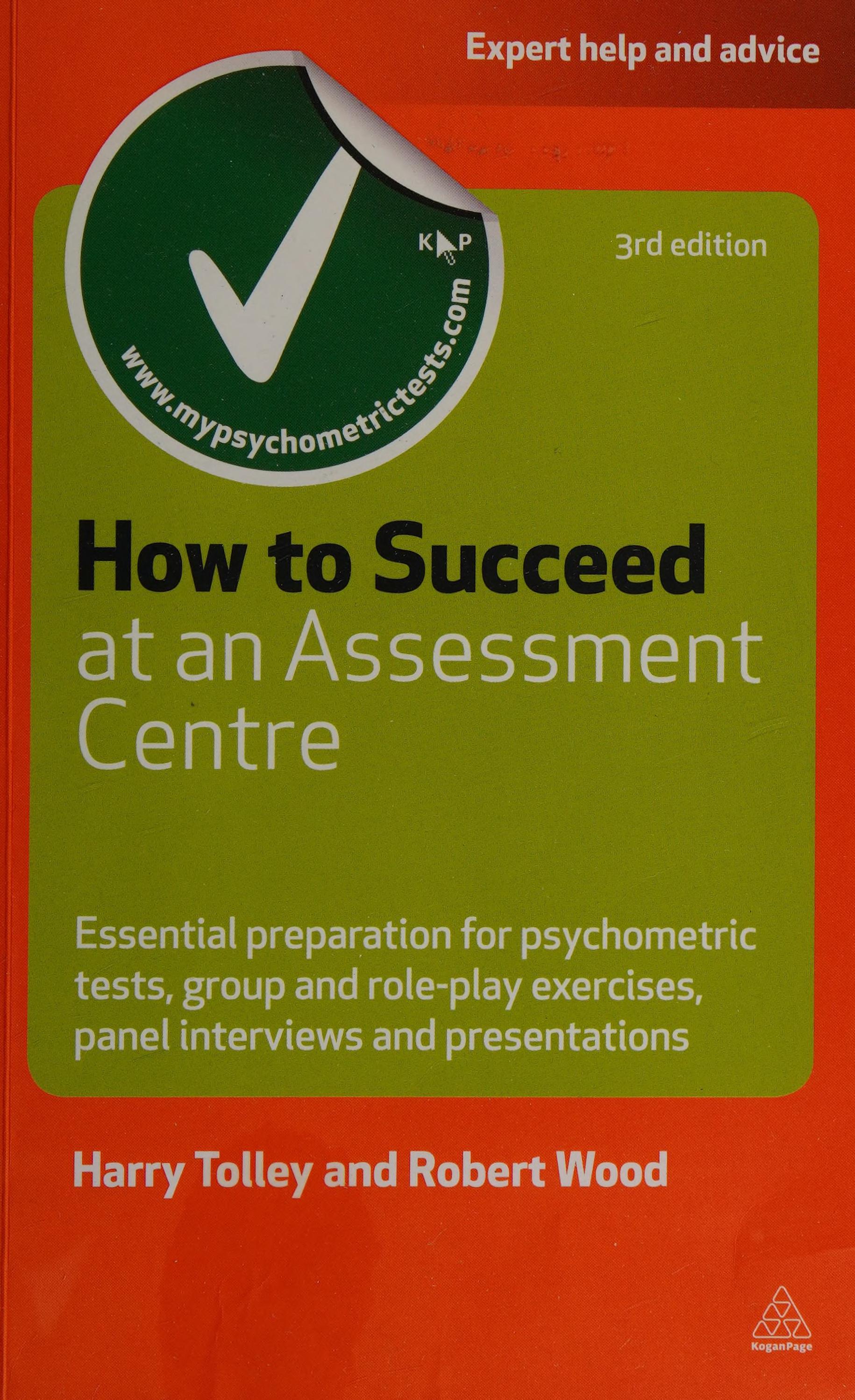 How To Succeed At An Assessment Centre: Essential Preparation For Psychometric Tests Group And Role-Play Exercises Panel Interviews And Presentations