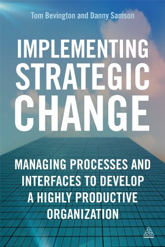 Implementing Strategic Change: Managing Processes And Interfaces To Develop A Highly Productive Organization
