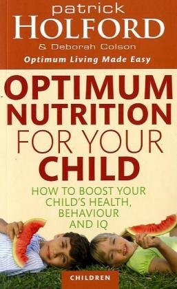 Optimum Nutrition For Your Child: How To Boost Your Child'S Health, Behaviour And Iq