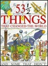 53 1/2 Things That Changed the World and Some That Didn't