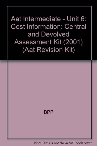 Aat Intermediate - Unit 6: Cost Information: Central And Devolved Assessment Kit