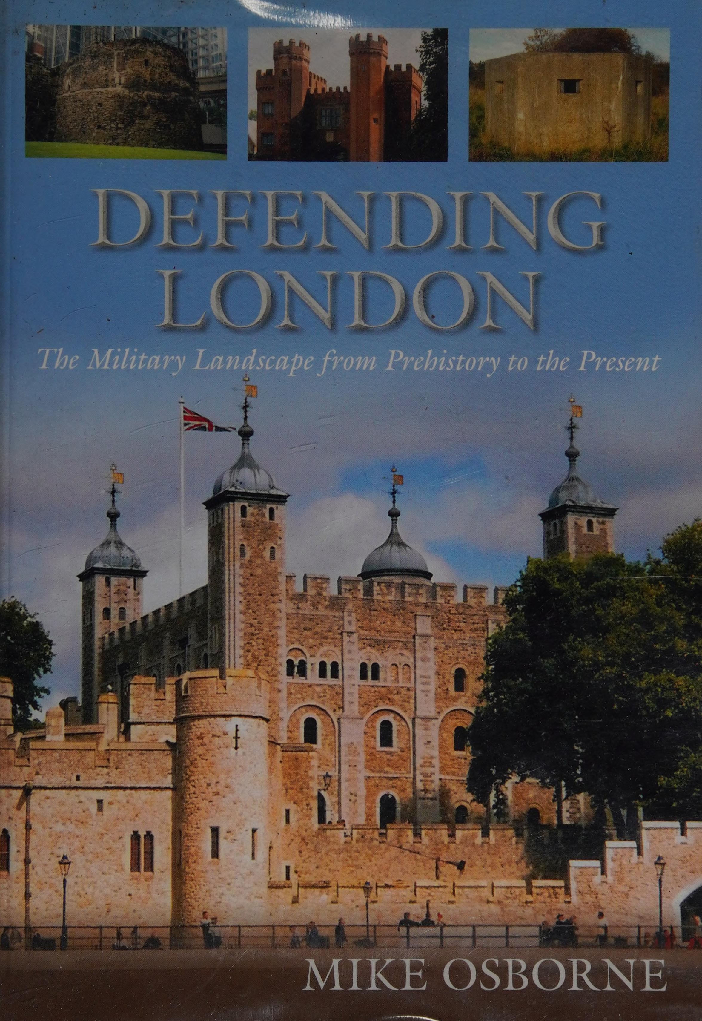 Defending London: The Military Landscape From Prehistory To The Present