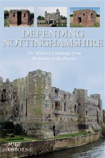 Defending Nottinghamshire: The Military Landscape From Prehistory To The Present