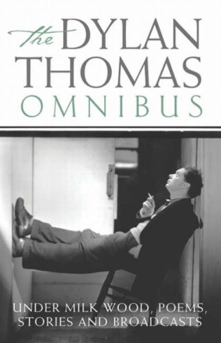 The Dylan Thomas Omnibus : Under Milk Wood', Poems, Stories And Broadcasts