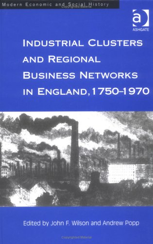 Industrial Clusters and Regional Business Networks in England 1750 1970 Modern Economic and Social History
