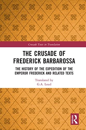 The Crusade Of Frederick Barbarossa: The History Of The Expedition Of The Emperor Frederick And Related Texts