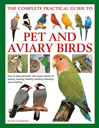 The Complete Practical Guide to Pet and Aviary Birds: How to Keep Pet Birds