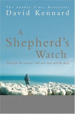 A Shepherd'S Watch: Through The Seasons With One Man And His Dogs