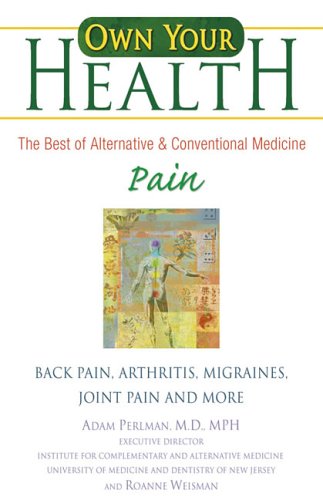Own Your Health : Pain: Back Pain, Arthritis, Migraines, And More