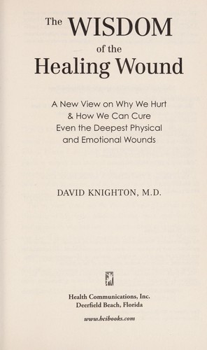 The Wisdom Of The Healing Wound: A New View On Why We Hurt & How We Can Cure Even The Deepest Physical And Emotional Wounds