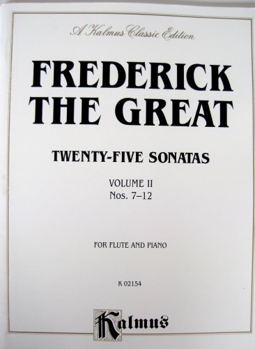 Frederick The Great Twenty Five Sonatas Volume II Nos. 7-12 For Flute And Piano. Volume # K 02154 "A Kalmus Classic Edition"
