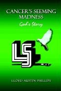 Cancer'S Seeming Madness: God'S Story