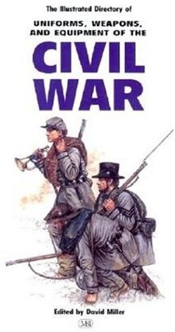 The Illustrated Directory of Uniforms, Weapons, and Equipment of the Civil War