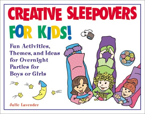 Creative Sleepovers For Kids! : Fun Activities, Themes, And Ideas For Overnight Parties For Boys Or Girls