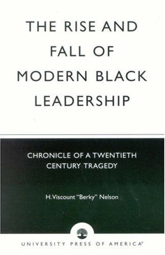 The Rise And Fall Of Modern Black Leadership: Chronicle Of A Twentieth Century Tragedy