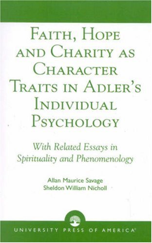Faith, Hope And Charity As Character Traits In Adler'S Individual Psychology: With Related Essays In Spirituality And Phenomenology