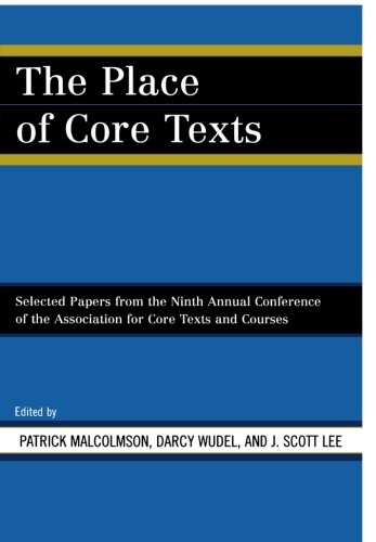 The Place Of Core Texts: Selected Papers From The Ninth Annual Conference Of The Association For Core Texts And Courses: Atlanta, Georgia April