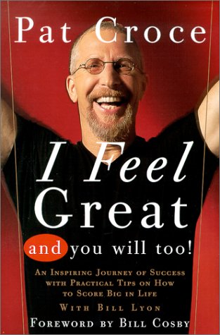I Feel Great And You Will Too: An Inspiring Journey Of Success With Practical Tips On How To Score Big In Life