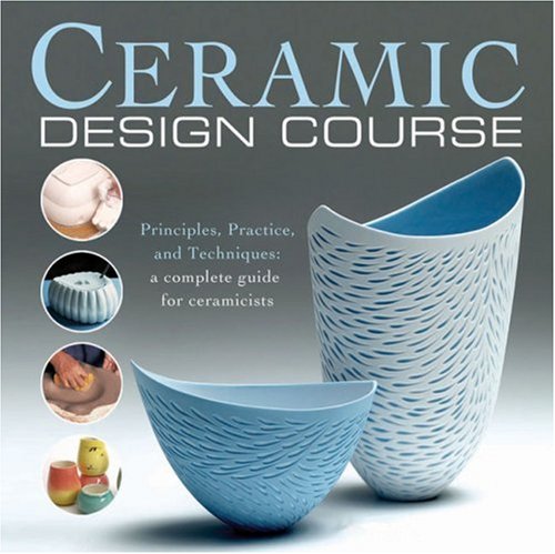 Ceramic Design Course: Principles, Practice, and Techniques