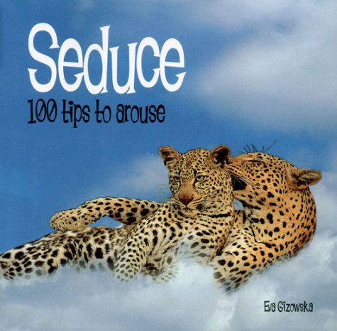 Seduce: 100 Tips To Arouse