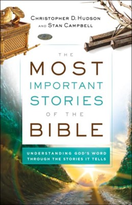 The Most Important Stories Of The Bible: Understanding God'S Word Through The Stories It Tells