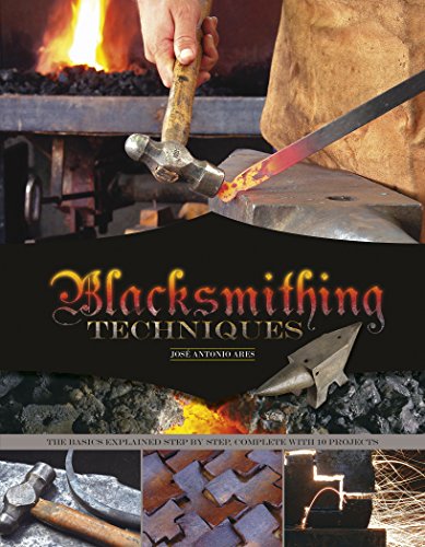 Blacksmithing Techniques: The Basics Explained Step By Step, Complete With 10 Projects