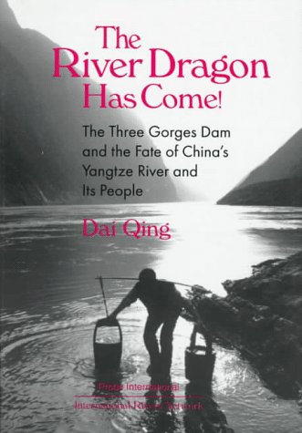 The River Dragon Has Come!: Three Gorges Dam And The Fate Of China'S Yangtze River And Its People